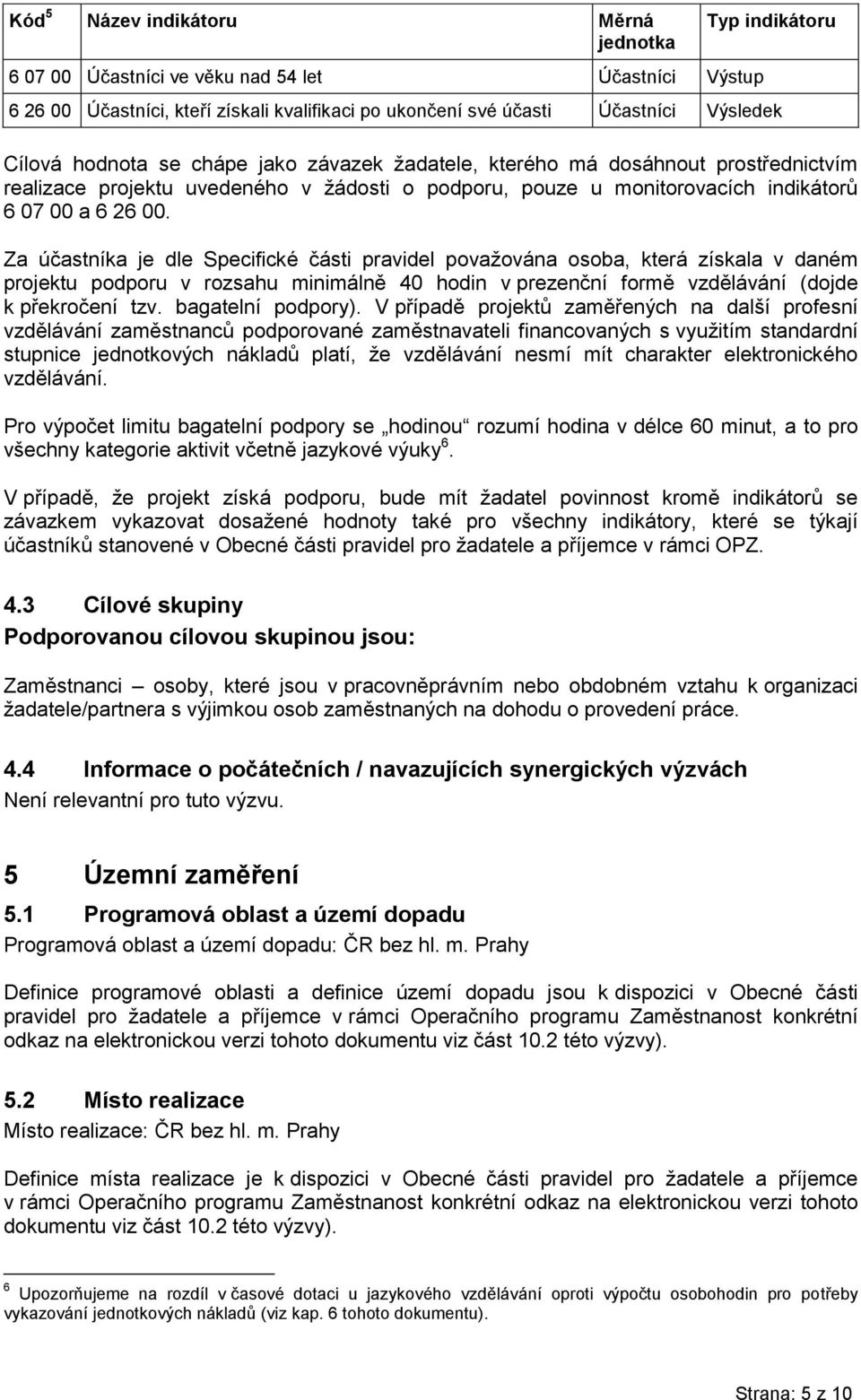 Za účastníka je dle Specifické části pravidel považována osoba, která získala v daném projektu podporu v rozsahu minimálně 40 hodin v prezenční formě vzdělávání (dojde k překročení tzv.