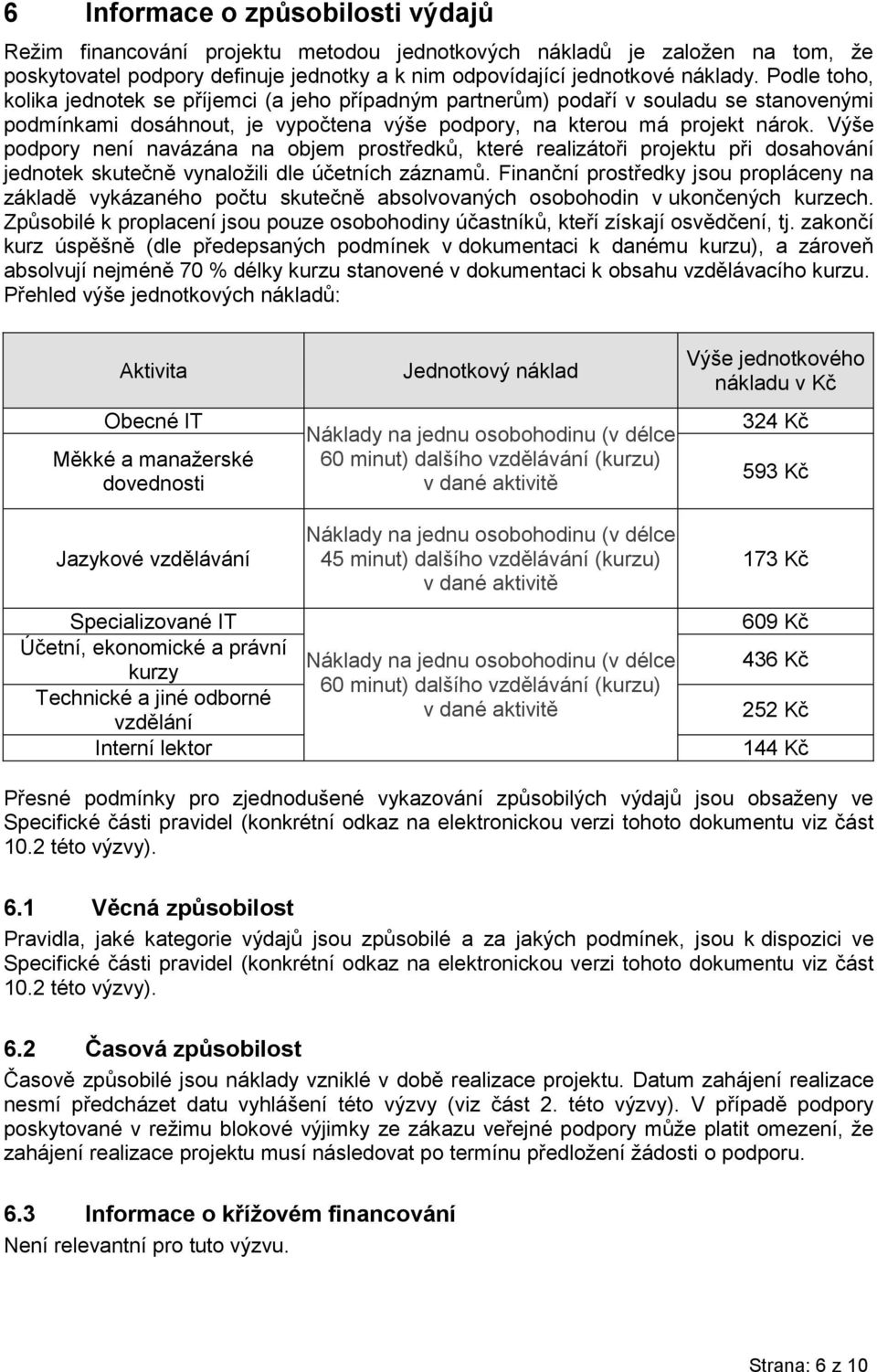 Výše podpory není navázána na objem prostředků, které realizátoři projektu při dosahování jednotek skutečně vynaložili dle účetních záznamů.