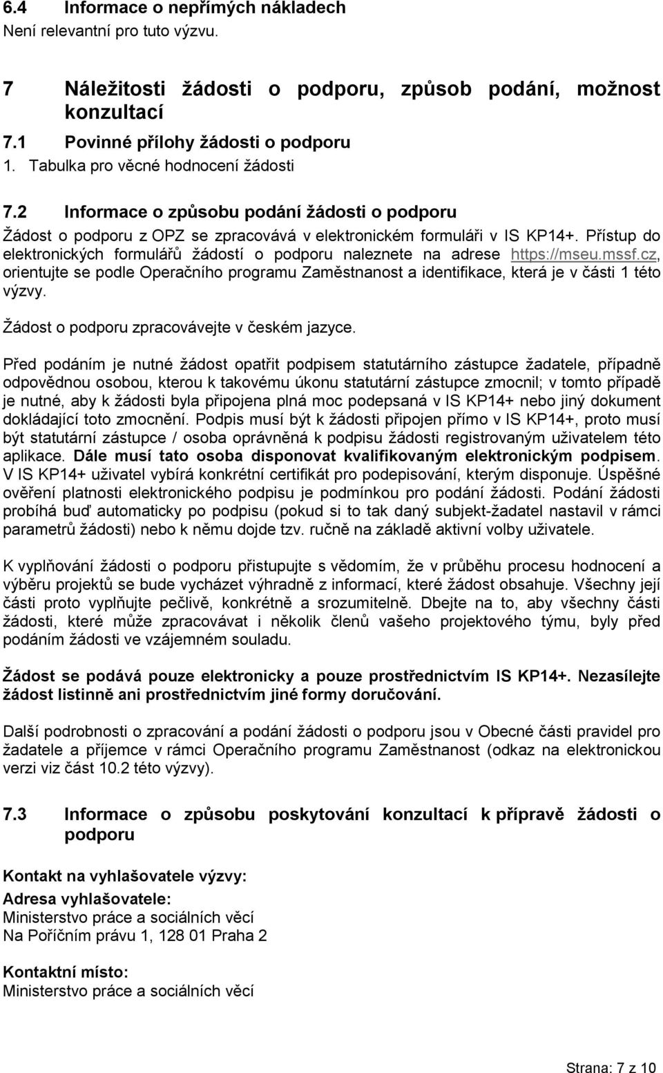 Přístup do elektronických formulářů žádostí o podporu naleznete na adrese https://mseu.mssf.cz, orientujte se podle Operačního programu Zaměstnanost a identifikace, která je v části 1 této výzvy.