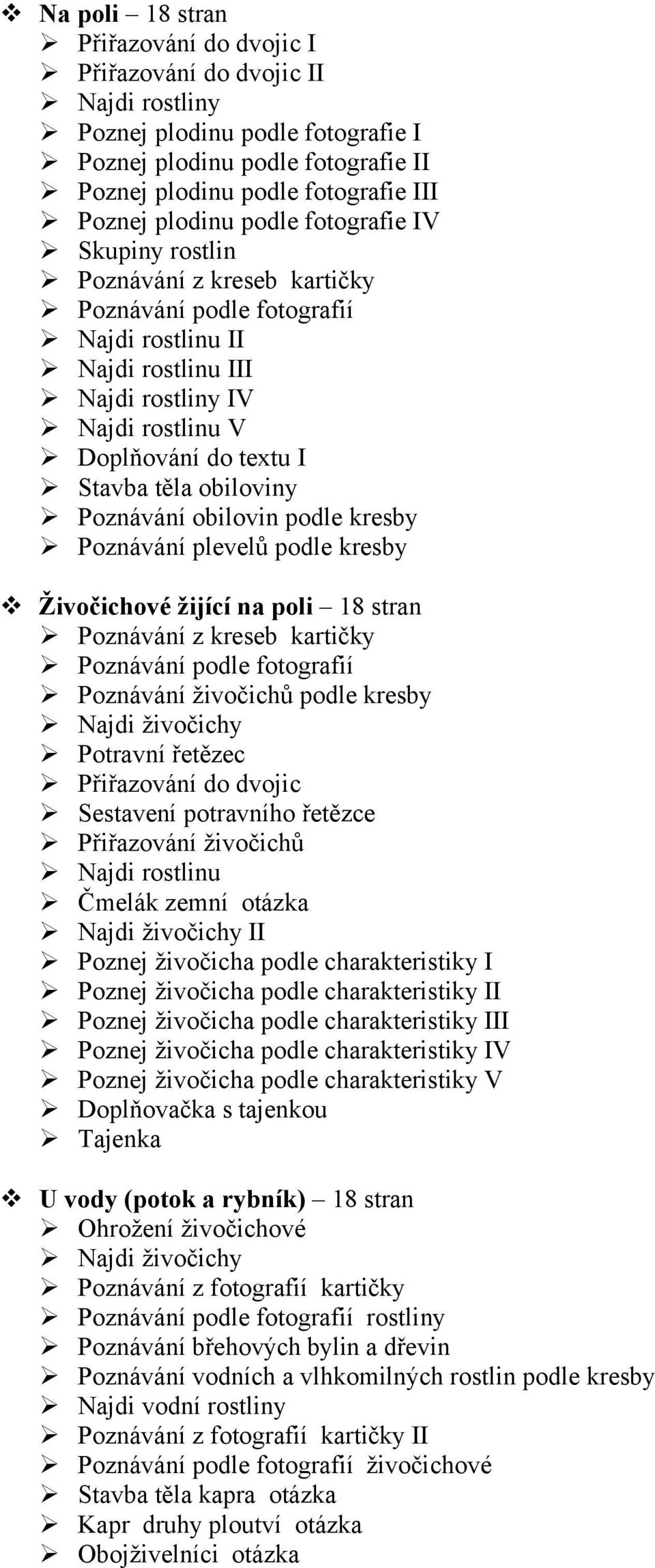 kresby Živočichové žijící na poli 18 stran Najdi živočichy Najdi rostlinu Čmelák zemní otázka I V U vody (potok a rybník) 18 stran Ohrožení živočichové Najdi živočichy rostliny