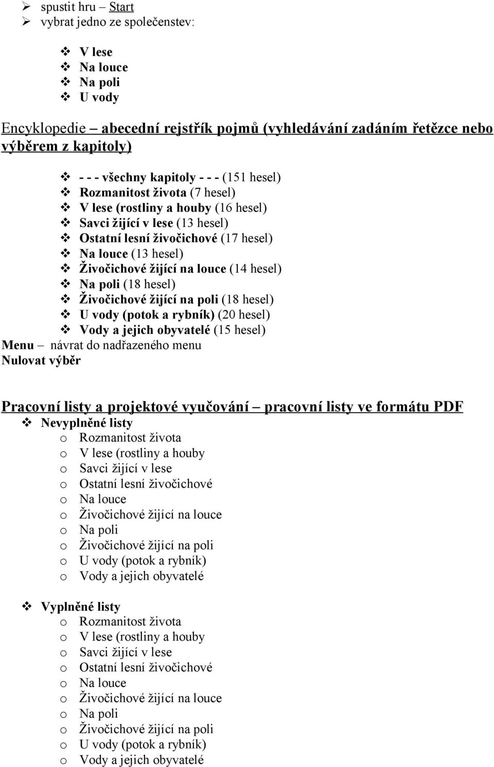 hesel) Na poli (18 hesel) Živočichové žijící na poli (18 hesel) U vody (potok a rybník) (20 hesel) Vody a jejich obyvatelé (15 hesel) Menu návrat do nadřazeného menu Nulovat výběr Pracovní listy a