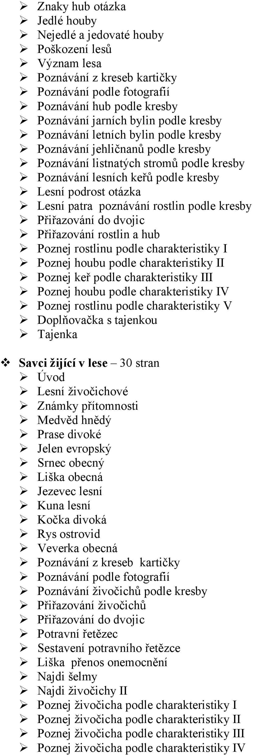 rostlinu podle charakteristiky I Poznej houbu podle charakteristiky II Poznej keř podle charakteristiky III Poznej houbu podle charakteristiky IV Poznej rostlinu podle charakteristiky V Savci žijící