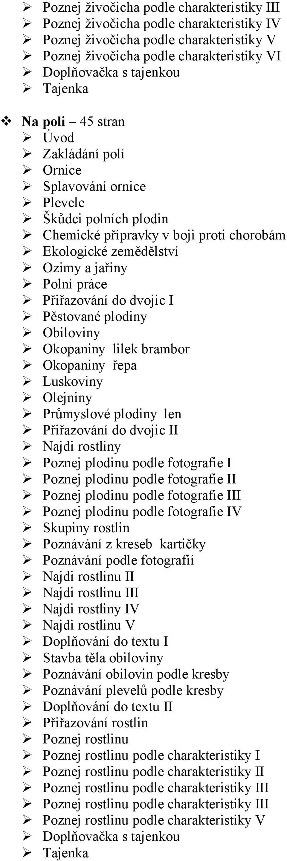 plodinu podle fotografie III Poznej plodinu podle fotografie IV Skupiny rostlin Najdi rostlinu II Najdi rostlinu III Najdi rostliny IV Najdi rostlinu V Doplňování do textu I Stavba těla obiloviny