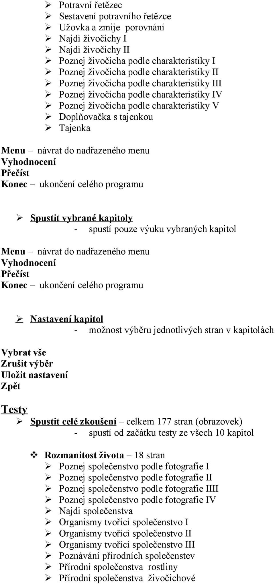 Spustit celé zkoušení celkem 177 stran (obrazovek) - spustí od začátku testy ze všech 10 kapitol Rozmanitost života 18 stran Poznej společenstvo podle fotografie I Poznej společenstvo podle