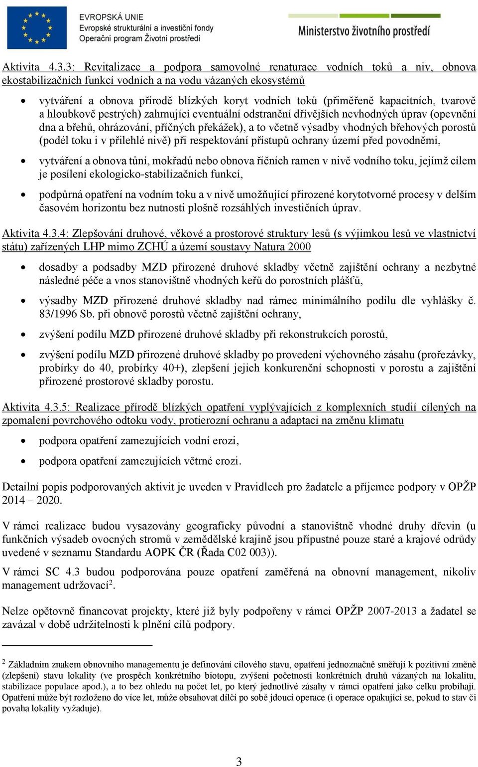 (přiměřeně kapacitních, tvarově a hloubkově pestrých) zahrnující eventuální odstranění dřívějších nevhodných úprav (opevnění dna a břehů, ohrázování, příčných překážek), a to včetně výsadby vhodných