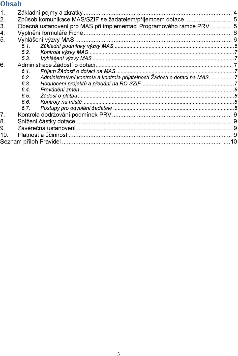 ..7 6.2. Administrativní kontrola a kontrola přijatelnosti Žádosti o dotaci na MAS...7 6.3. Hodnocení projektů a předání na RO SZIF...7 6.4. Provádění změn...8 6.5. Žádost o platbu...8 6.6. Kontroly na místě.