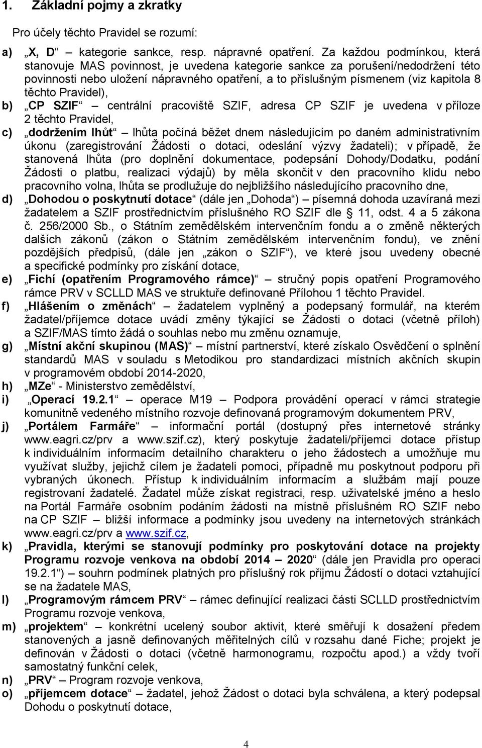 těchto Pravidel), b) CP SZIF centrální pracoviště SZIF, adresa CP SZIF je uvedena v příloze 2 těchto Pravidel, c) dodržením lhůt lhůta počíná běžet dnem následujícím po daném administrativním úkonu