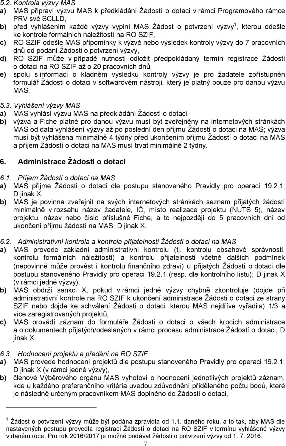 případě nutnosti odložit předpokládaný termín registrace Žádostí o dotaci na RO SZIF až o 20 pracovních dnů, e) spolu s informací o kladném výsledku kontroly výzvy je pro žadatele zpřístupněn