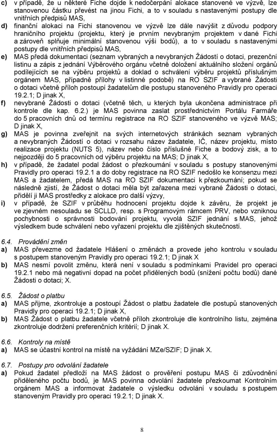 výši bodů), a to v souladu s nastavenými postupy dle vnitřních předpisů MAS, e) MAS předá dokumentaci (seznam vybraných a nevybraných Žádostí o dotaci, prezenční listinu a zápis z jednání Výběrového