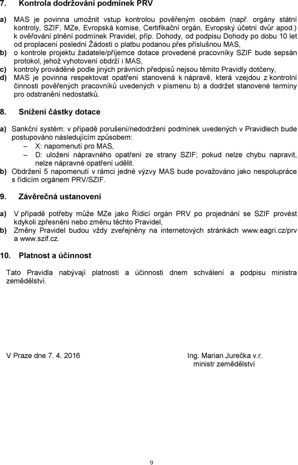 Dohody, od podpisu Dohody po dobu 10 let od proplacení poslední Žádosti o platbu podanou přes příslušnou MAS, b) o kontrole projektu žadatele/příjemce dotace provedené pracovníky SZIF bude sepsán