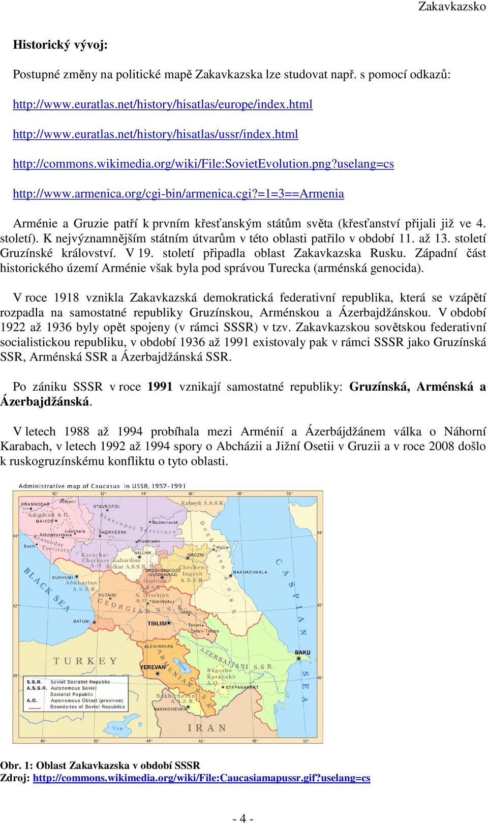 bin/armenica.cgi?=1=3==armenia Arménie a Gruzie patří k prvním křesťanským státům světa (křesťanství přijali již ve 4. století). K nejvýznamnějším státním útvarům v této oblasti patřilo v období 11.