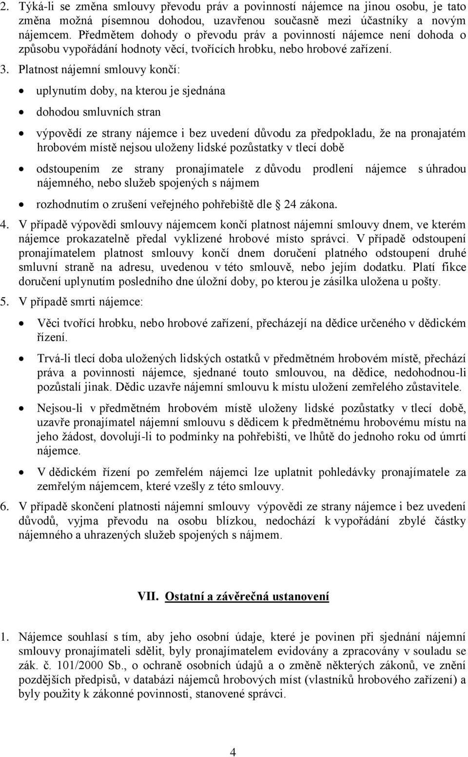 Platnost nájemní smlouvy končí: uplynutím doby, na kterou je sjednána dohodou smluvních stran výpovědí ze strany nájemce i bez uvedení důvodu za předpokladu, že na pronajatém hrobovém místě nejsou