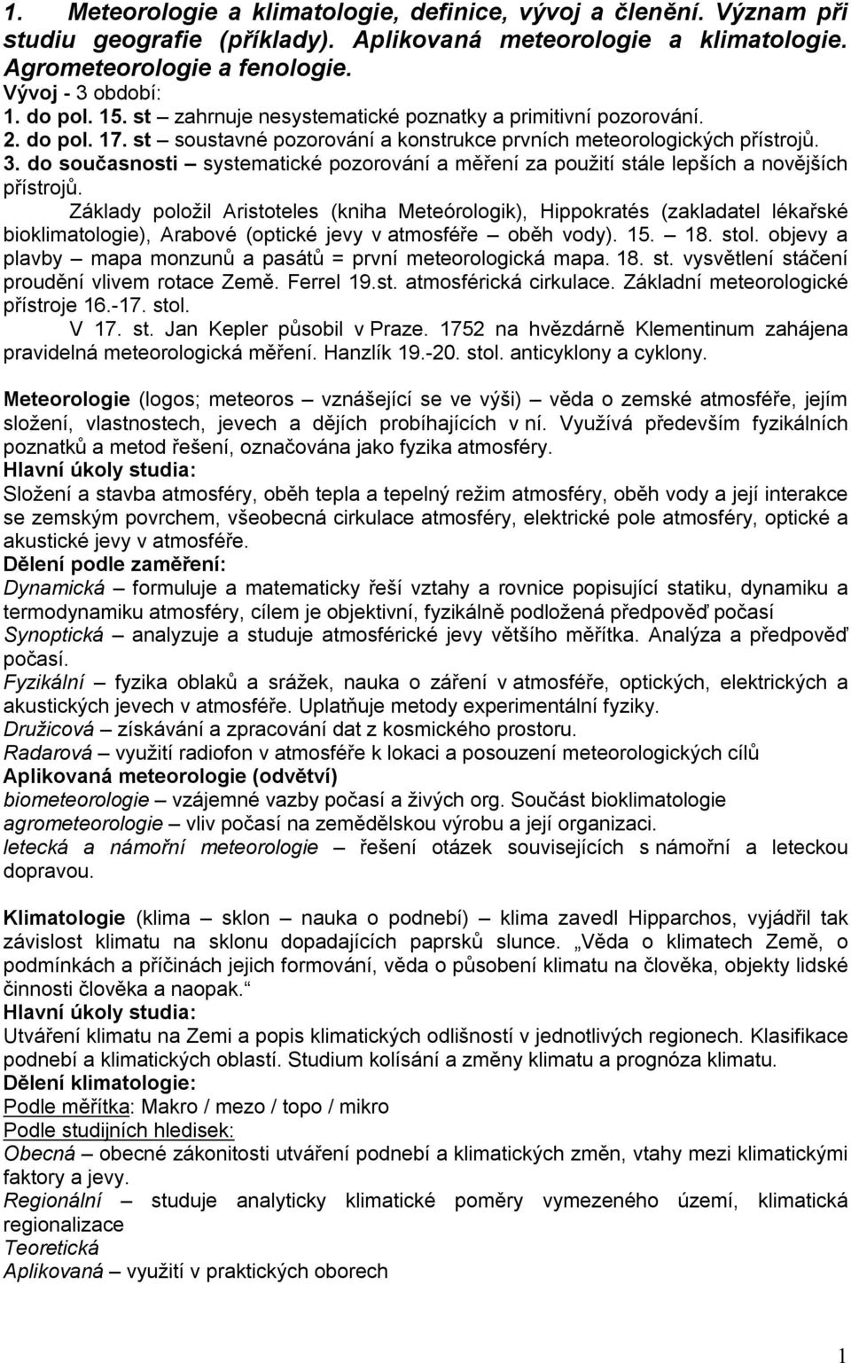 do současnosti systematické pozorování a měření za použití stále lepších a novějších přístrojů.