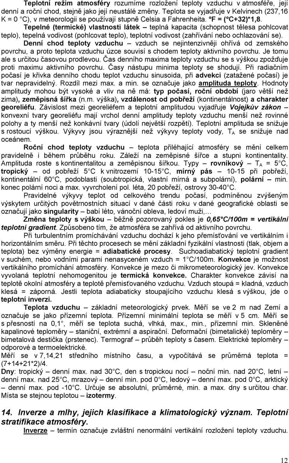 Tepelné (termické) vlastnosti látek teplná kapacita (schopnost tělesa pohlcovat teplo), tepelná vodivost (pohlcovat teplo), teplotní vodivost (zahřívání nebo ochlazování se).