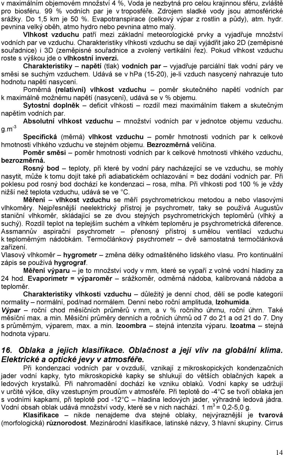 Vlhkost vzduchu patří mezi základní meteorologické prvky a vyjadřuje množství vodních par ve vzduchu.