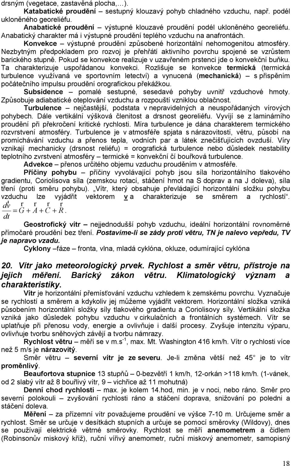 Konvekce výstupné proudění způsobené horizontální nehomogenitou atmosféry. Nezbytným předpokladem pro rozvoj je přehřátí aktivního povrchu spojené se vzrůstem barického stupně.