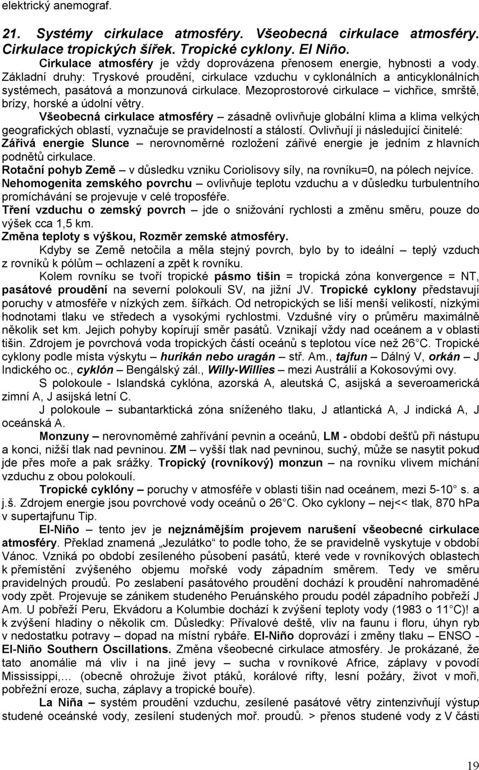 Základní druhy: Tryskové proudění, cirkulace vzduchu v cyklonálních a anticyklonálních systémech, pasátová a monzunová cirkulace.