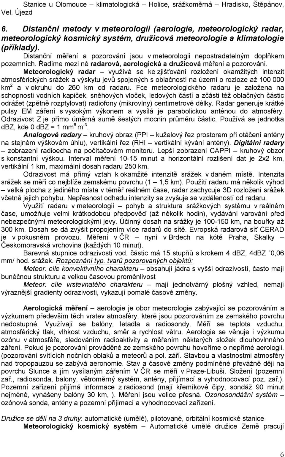 Distanční měření a pozorování jsou v meteorologii nepostradatelným doplňkem pozemních. Řadíme mezi ně radarová, aerologická a družicová měření a pozorování.