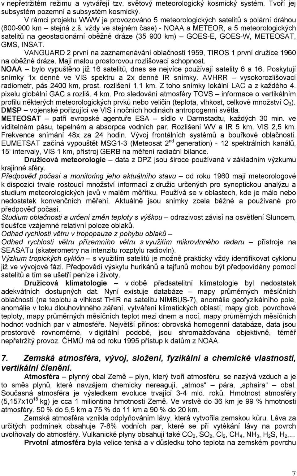 vždy ve stejném čase) - NOAA a METEOR, a 5 meteorologických satelitů na geostacionární oběžné dráze (35 900 km) GOES-E, GOES-W, METEOSAT, GMS, INSAT.