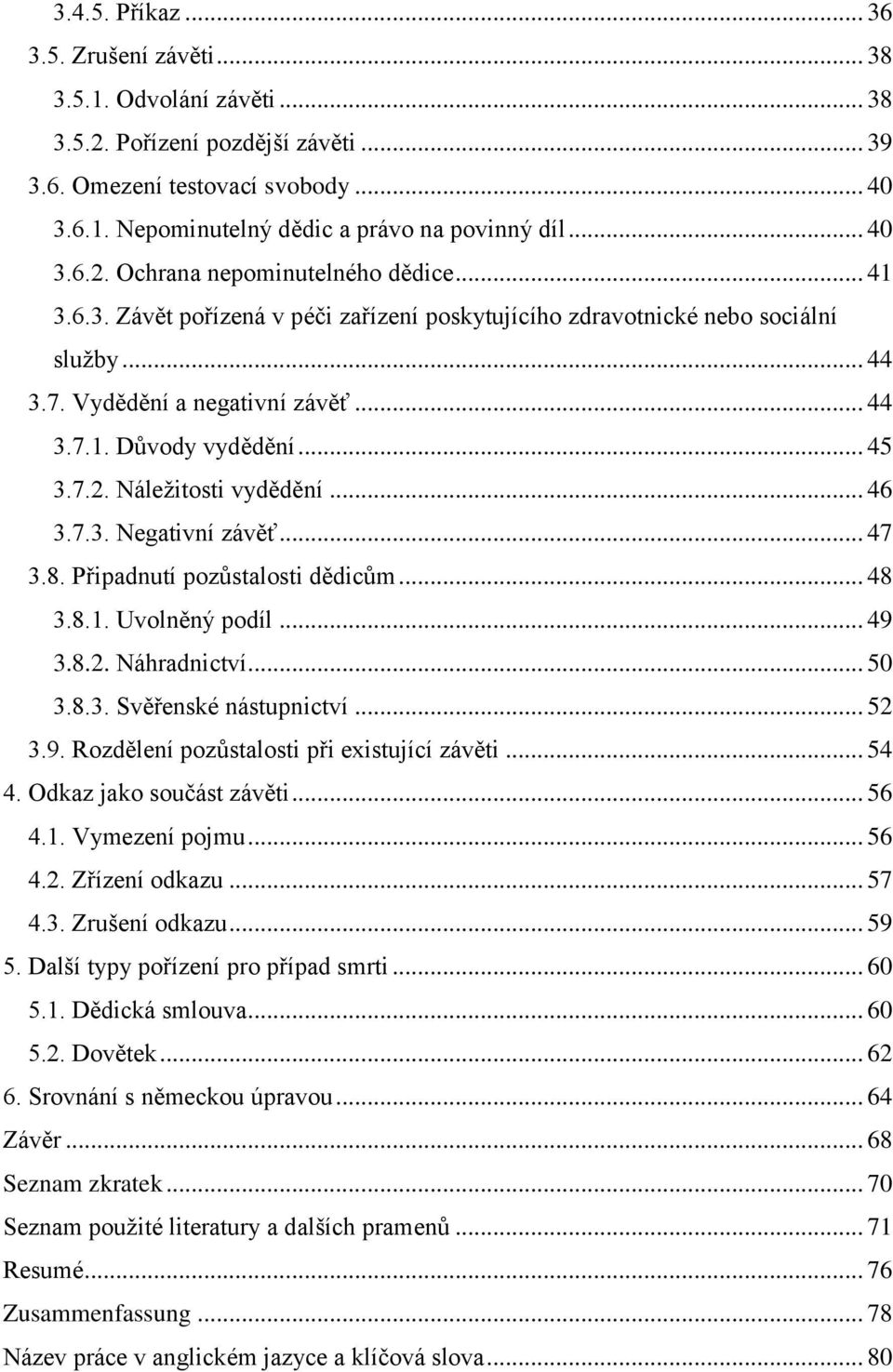 .. 45 3.7.2. Náležitosti vydědění... 46 3.7.3. Negativní závěť... 47 3.8. Připadnutí pozůstalosti dědicům... 48 3.8.1. Uvolněný podíl... 49 3.8.2. Náhradnictví... 50 3.8.3. Svěřenské nástupnictví.