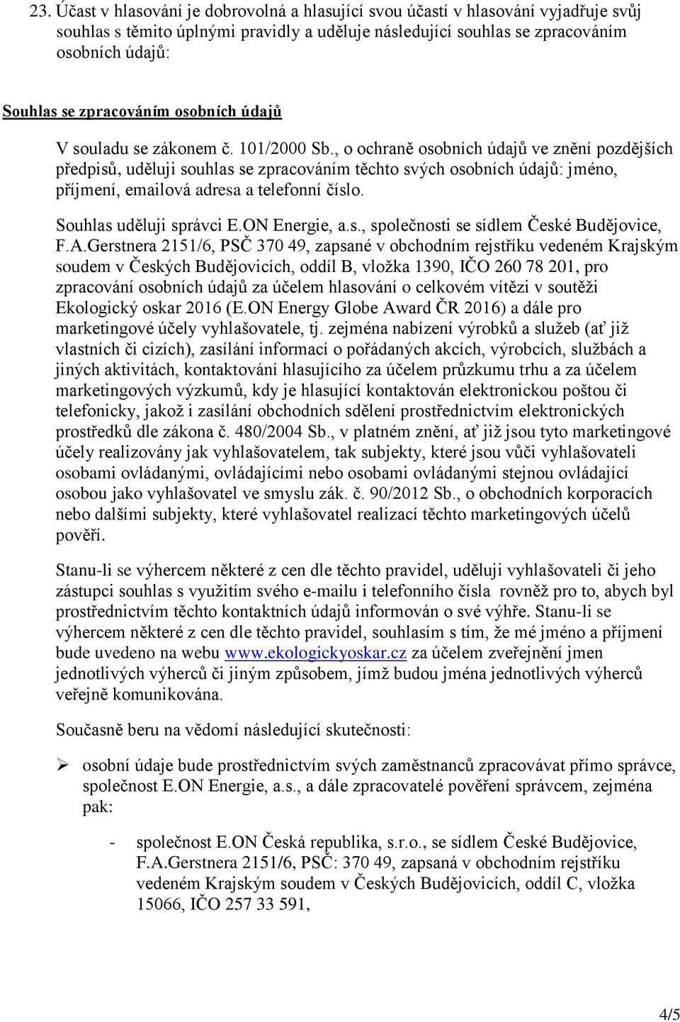 , o ochraně osobních údajů ve znění pozdějších předpisů, uděluji souhlas se zpracováním těchto svých osobních údajů: jméno, příjmení, emailová adresa a telefonní číslo. Souhlas uděluji správci E.