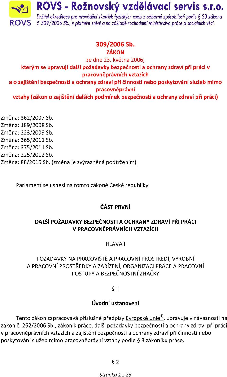 pracovněprávní vztahy (zákon o zajištění dalších podmínek bezpečnosti a ochrany zdraví při práci) Změna: 362/2007 Sb. Změna: 189/2008 Sb. Změna: 223/2009 Sb. Změna: 365/2011 Sb. Změna: 375/2011 Sb.