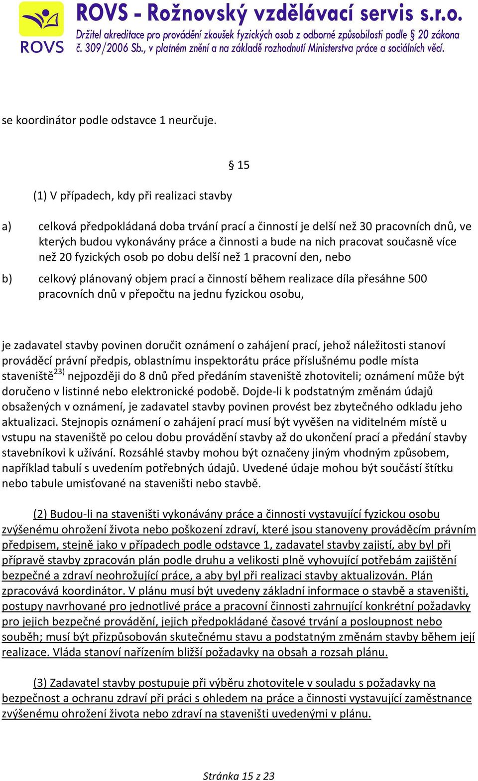 současně více než 20 fyzických osob po dobu delší než 1 pracovní den, nebo b) celkový plánovaný objem prací a činností během realizace díla přesáhne 500 pracovních dnů v přepočtu na jednu fyzickou