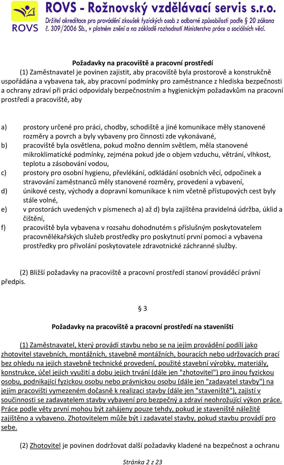 komunikace měly stanovené rozměry a povrch a byly vybaveny pro činnosti zde vykonávané, b) pracoviště byla osvětlena, pokud možno denním světlem, měla stanovené mikroklimatické podmínky, zejména