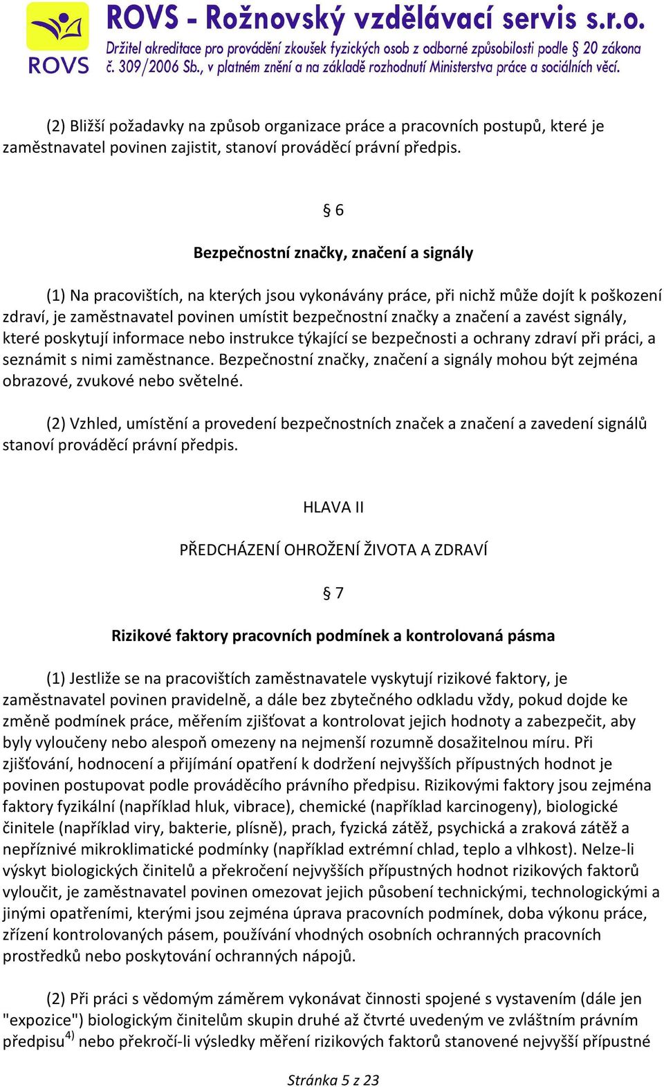 a zavést signály, které poskytují informace nebo instrukce týkající se bezpečnosti a ochrany zdraví při práci, a seznámit s nimi zaměstnance.