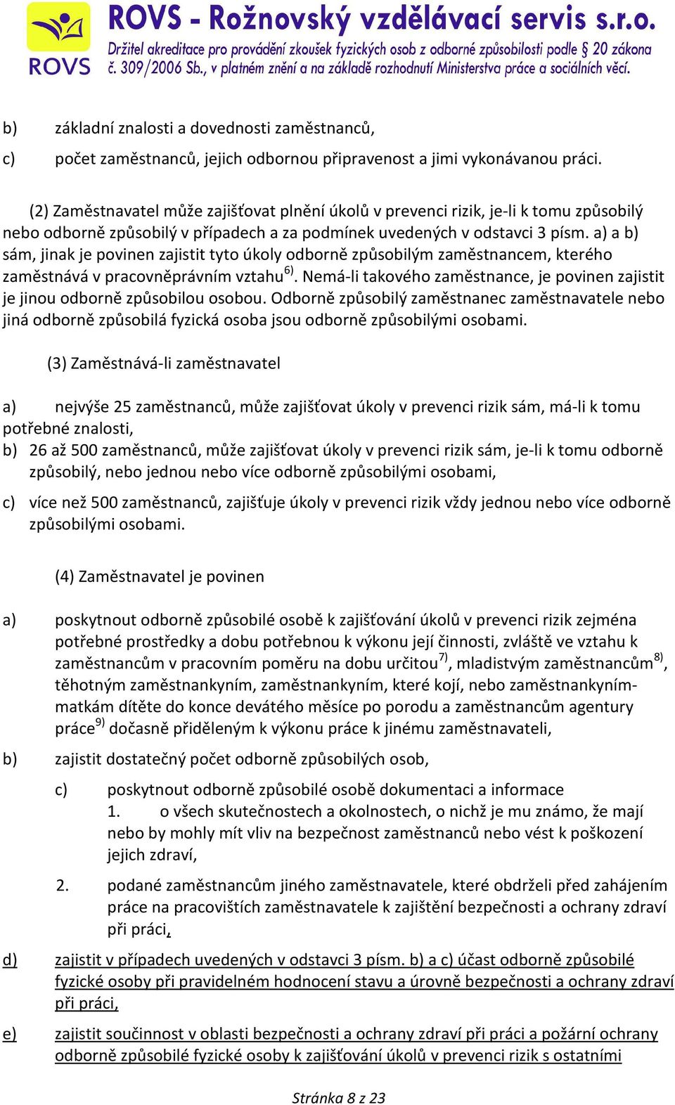 a) a b) sám, jinak je povinen zajistit tyto úkoly odborně způsobilým zaměstnancem, kterého zaměstnává v pracovněprávním vztahu 6).