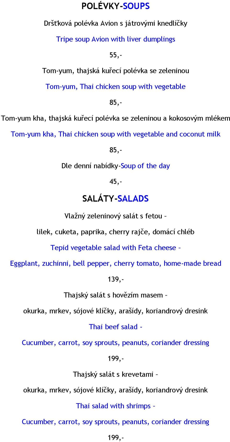 zeleninový salát s fetou lilek, cuketa, paprika, cherry rajče, domácí chléb Tepid vegetable salad with Feta cheese Eggplant, zuchinni, bell pepper, cherry tomato, home-made bread 139,- Thajský salát