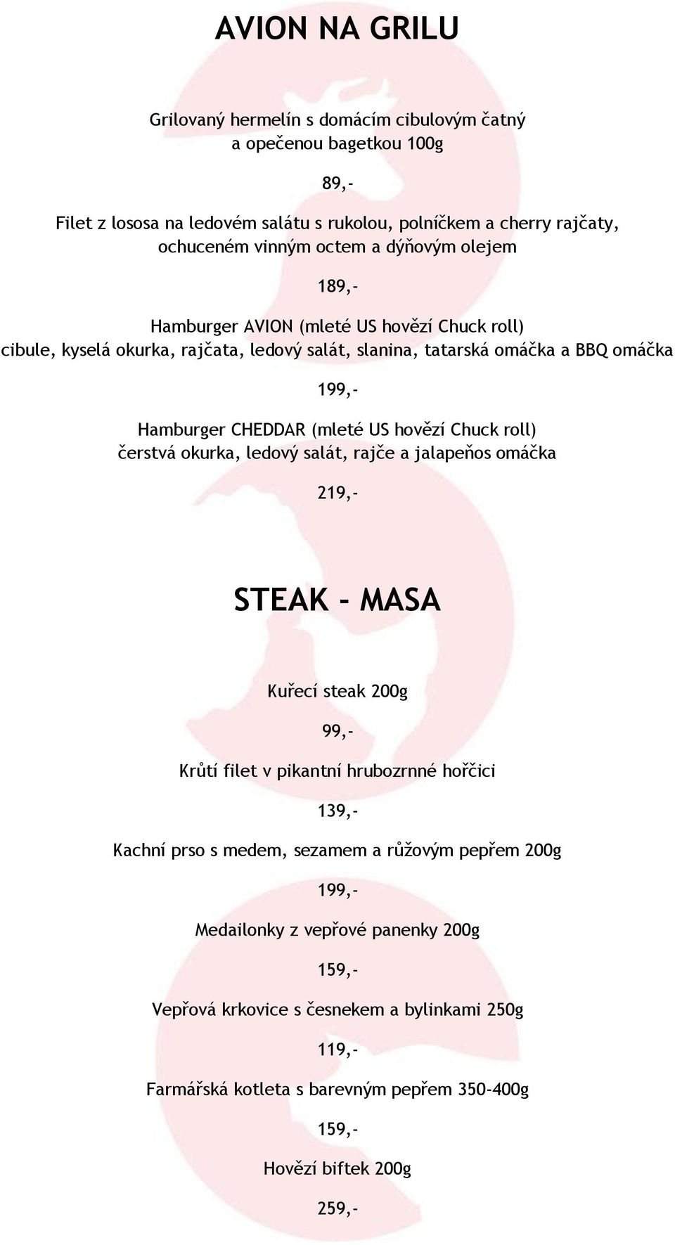 Chuck roll) čerstvá okurka, ledový salát, rajče a jalapeňos omáčka 219,- STEAK - MASA Kuřecí steak 200g 99,- Krůtí filet v pikantní hrubozrnné hořčici 139,- Kachní prso s medem, sezamem