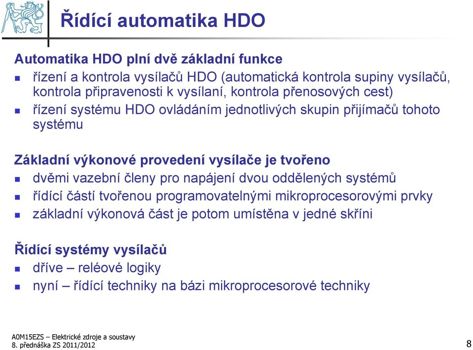tvořeno dvěmi vazební členy pro napájení dvou oddělených systémů řídící částí tvořenou programovatelnými mikroprocesorovými prvky základní výkonová část je