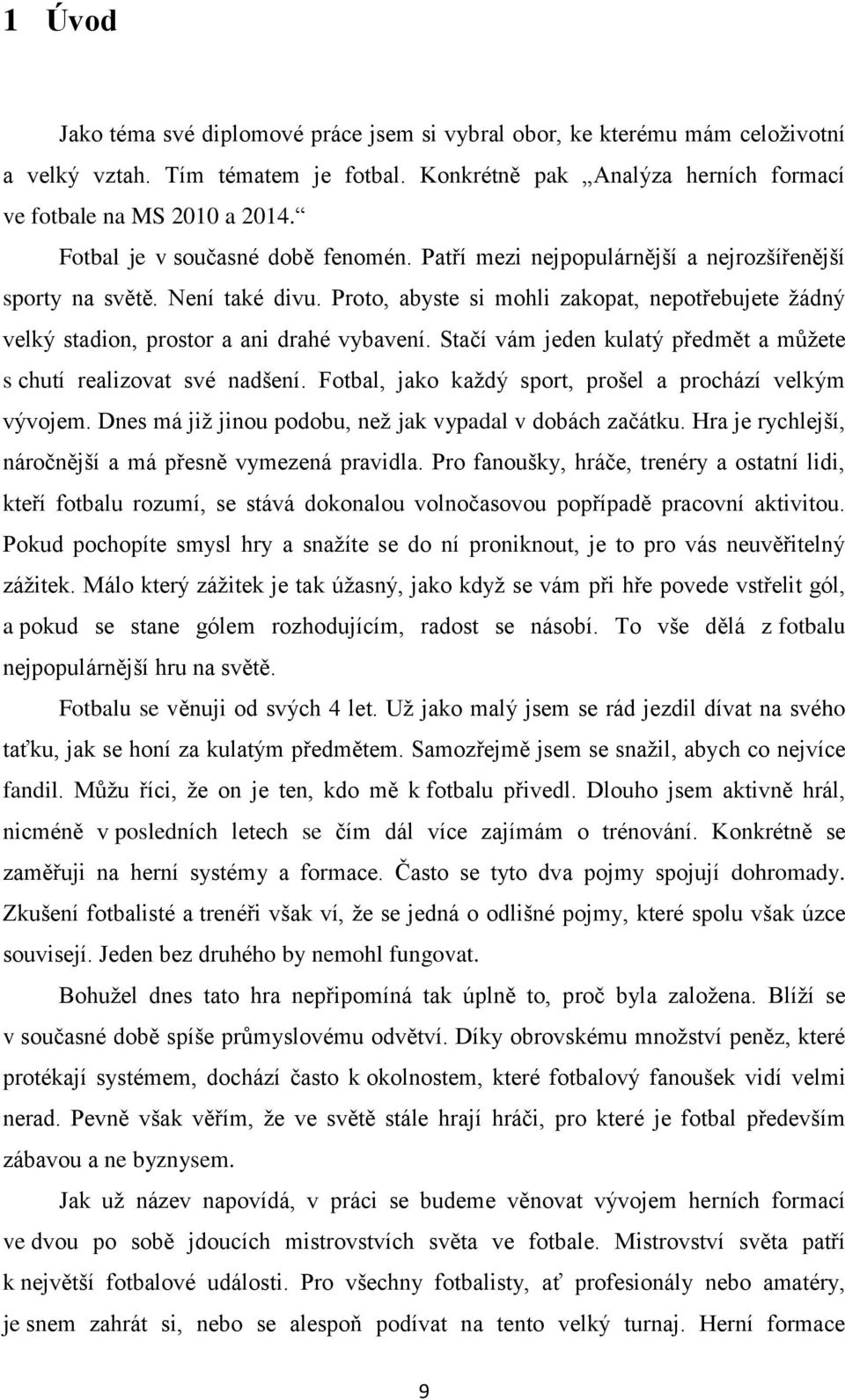 Proto, abyste si mohli zakopat, nepotřebujete žádný velký stadion, prostor a ani drahé vybavení. Stačí vám jeden kulatý předmět a můžete s chutí realizovat své nadšení.