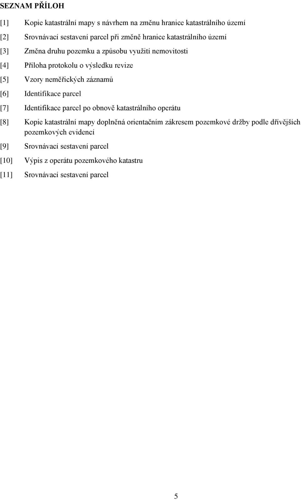 [6] Identifikace parcel [7] Identifikace parcel po obnově katastrálního operátu [8] Kopie katastrální mapy doplněná orientačním zákresem