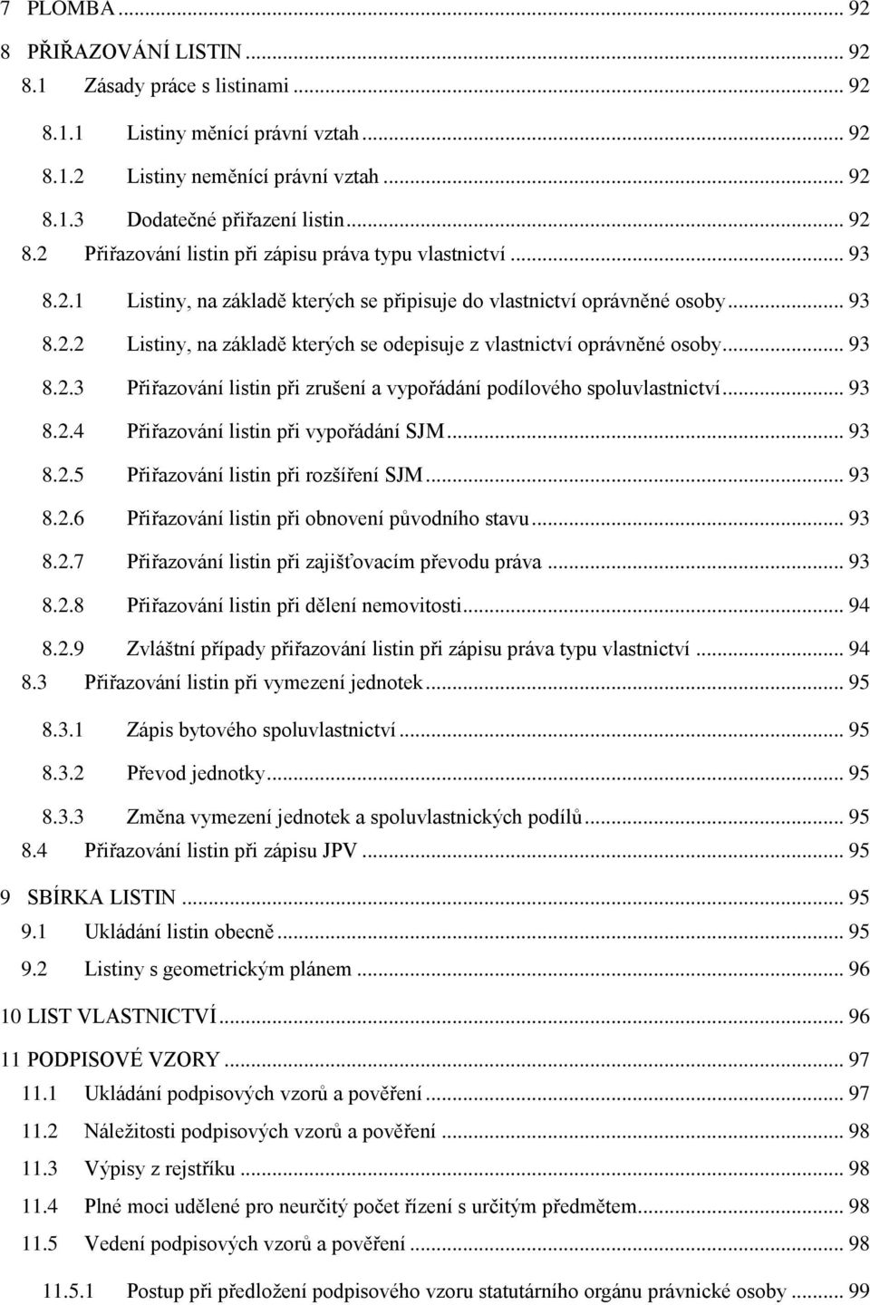 .. 93 8.2.4 Přiřazování listin při vypořádání SJM... 93 8.2.5 Přiřazování listin při rozšíření SJM... 93 8.2.6 Přiřazování listin při obnovení původního stavu... 93 8.2.7 Přiřazování listin při zajišťovacím převodu práva.