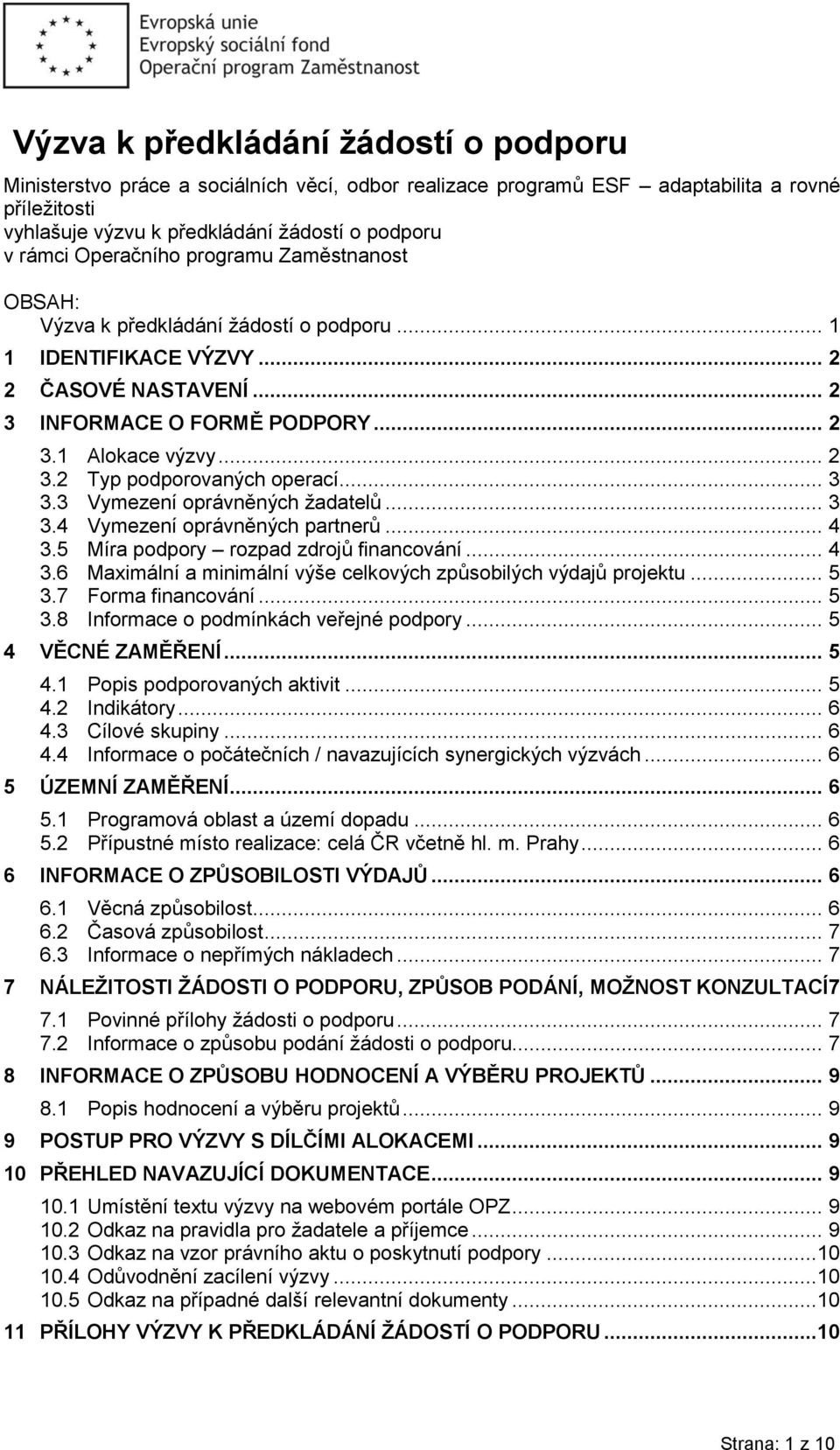 .. 3 3.3 Vymezení oprávněných žadatelů... 3 3.4 Vymezení oprávněných partnerů... 4 3.5 Míra podpory rozpad zdrojů financování... 4 3.6 Maximální a minimální výše celkových způsobilých výdajů projektu.