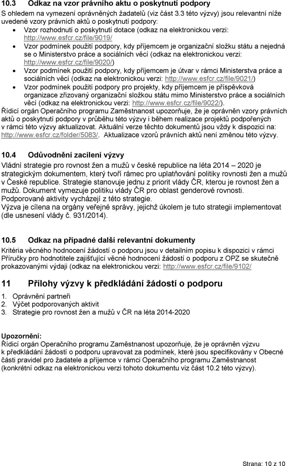 cz/file/9019/ Vzor podmínek použití podpory, kdy příjemcem je organizační složku státu a nejedná se o Ministerstvo práce a sociálních věcí (odkaz na elektronickou verzi: http://www.esfcr.