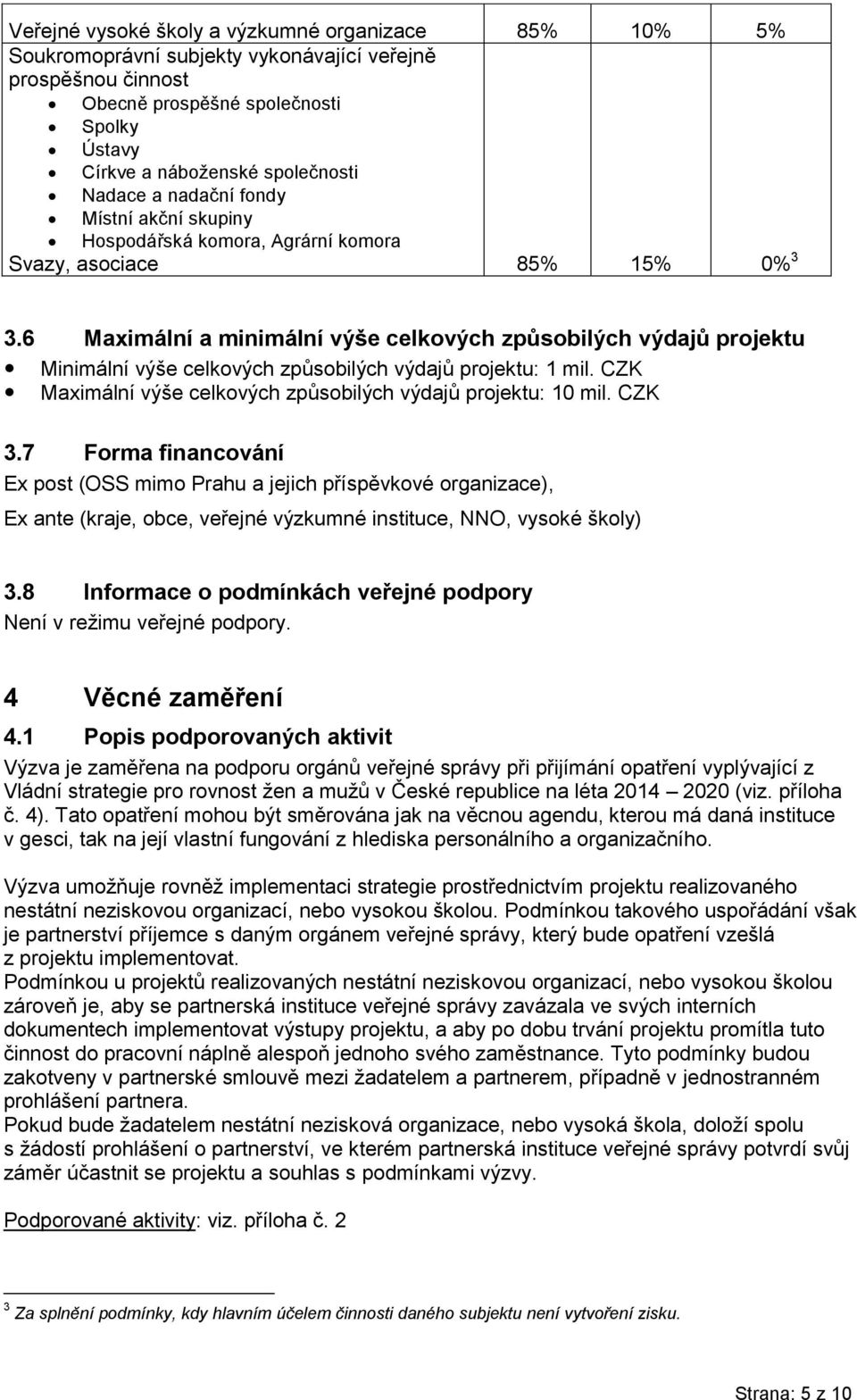 6 Maximální a minimální výše celkových způsobilých výdajů projektu Minimální výše celkových způsobilých výdajů projektu: 1 mil. CZK Maximální výše celkových způsobilých výdajů projektu: 10 mil. CZK 3.