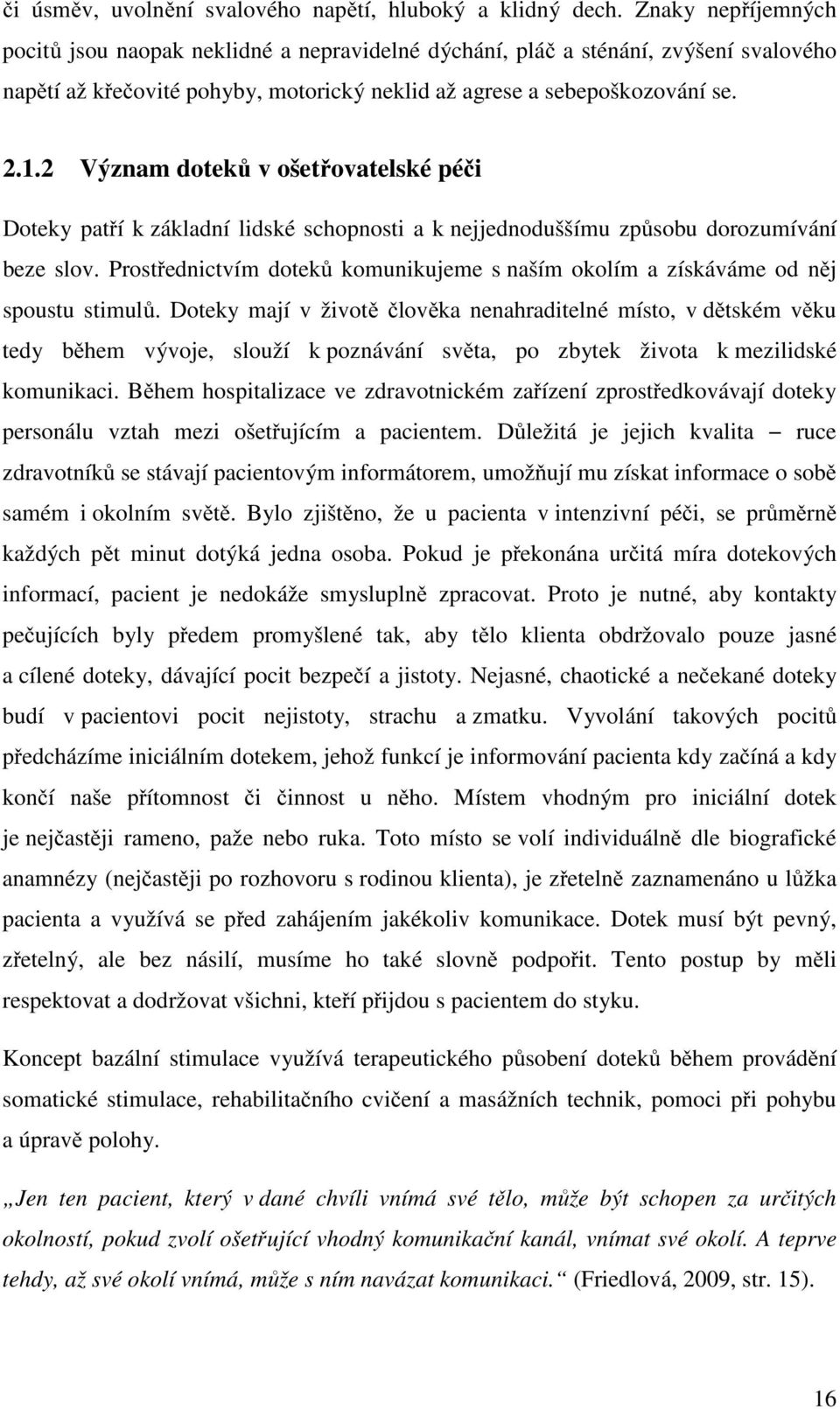 2 Význam doteků v ošetřovatelské péči Doteky patří k základní lidské schopnosti a k nejjednoduššímu způsobu dorozumívání beze slov.