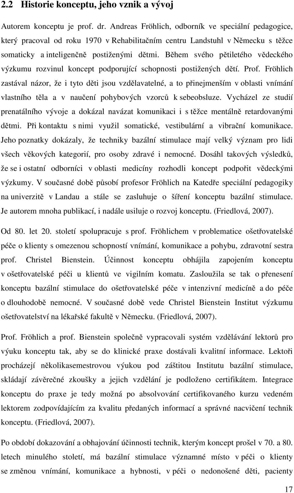 Během svého pětiletého vědeckého výzkumu rozvinul koncept podporující schopnosti postižených dětí. Prof.