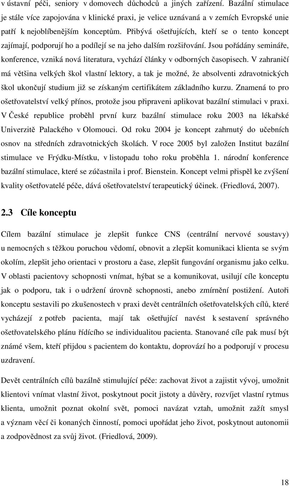 Přibývá ošetřujících, kteří se o tento koncept zajímají, podporují ho a podílejí se na jeho dalším rozšiřování.