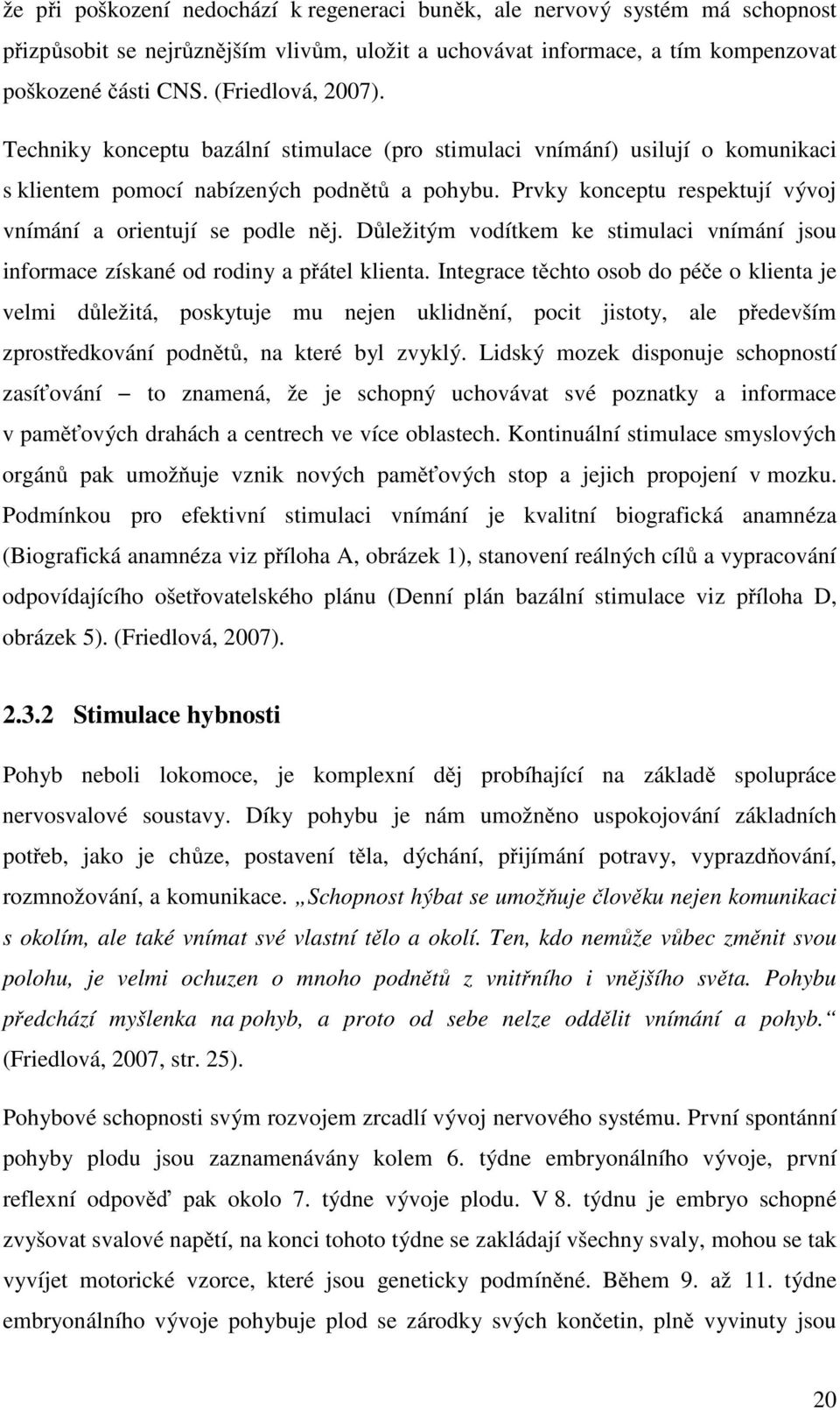 Prvky konceptu respektují vývoj vnímání a orientují se podle něj. Důležitým vodítkem ke stimulaci vnímání jsou informace získané od rodiny a přátel klienta.