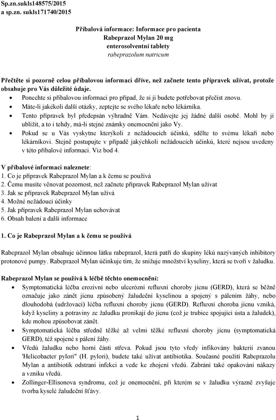 sukls171740/2015 Příbalová informace: Informace pro pacienta Rabeprazol Mylan 20 mg enterosolventní tablety rabeprazolum natricum Přečtěte si pozorně celou příbalovou informaci dříve, než začnete