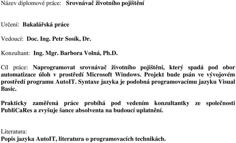 Projekt bude psán ve vývojovém prostředí programu AutoIT. Syntaxe jazyka je podobná programovacímu jazyku Visual Basic.