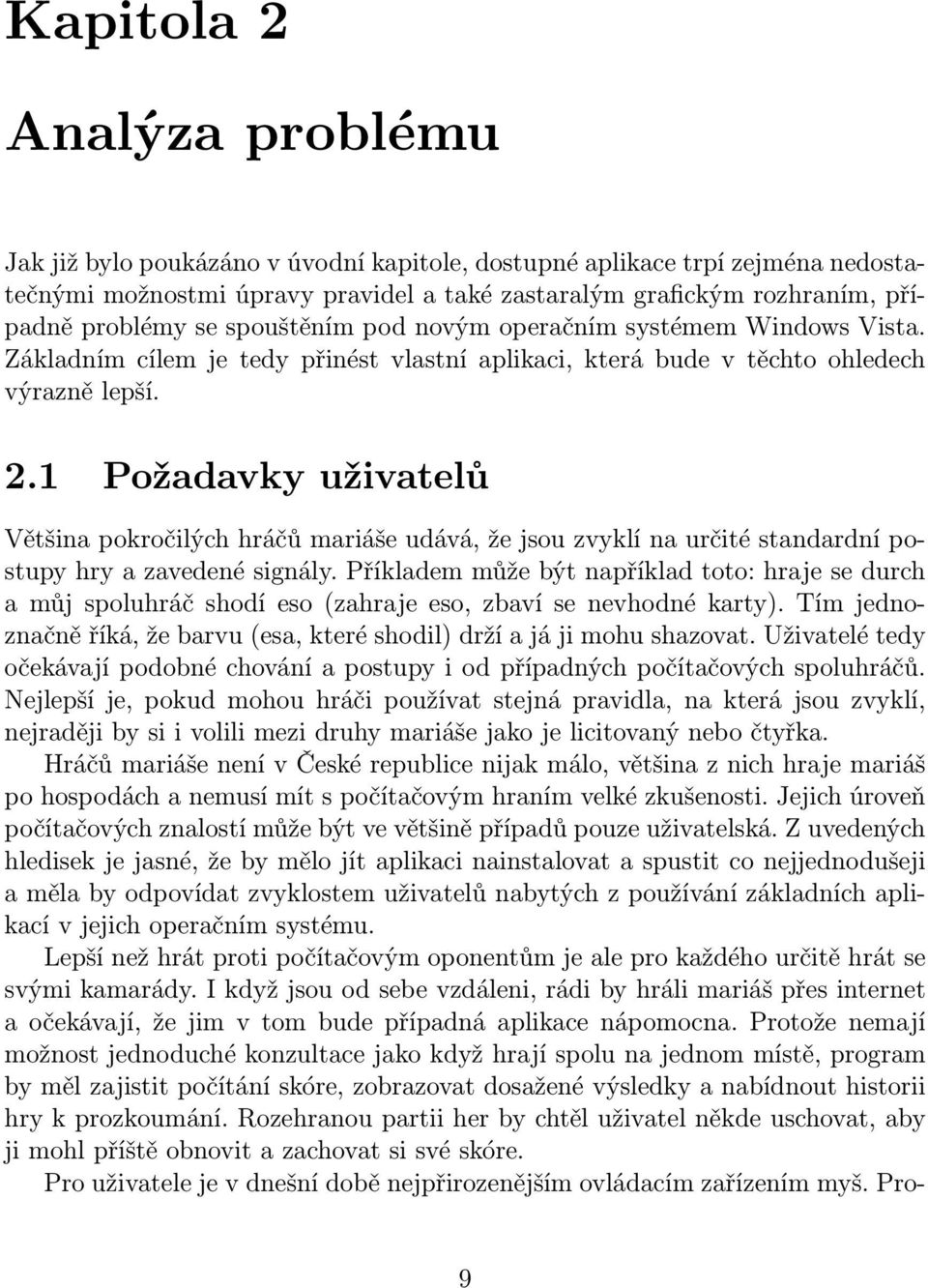 1 Požadavky uživatelů Většina pokročilých hráčů mariáše udává, že jsou zvyklí na určité standardní postupy hry a zavedené signály.