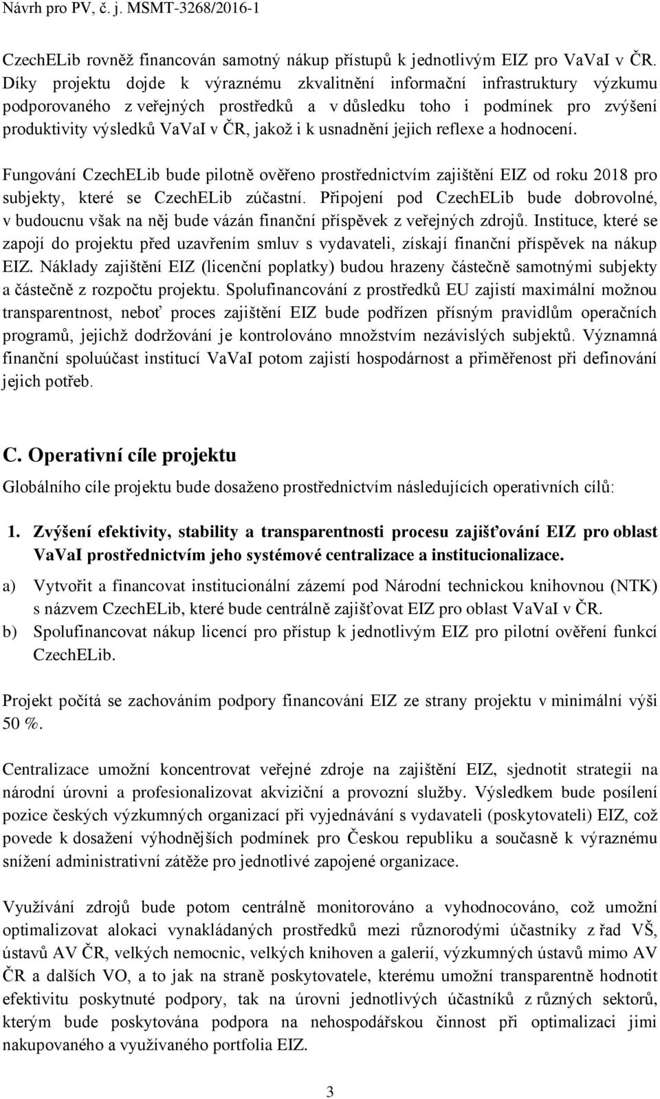 usnadnění jejich reflexe a hodnocení. Fungování CzechELib bude pilotně ověřeno prostřednictvím zajištění EIZ od roku 2018 pro subjekty, které se CzechELib zúčastní.