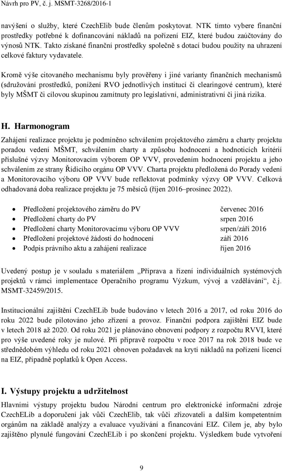 Kromě výše citovaného mechanismu byly prověřeny i jiné varianty finančních mechanismů (sdružování prostředků, ponížení RVO jednotlivých institucí či clearingové centrum), které byly MŠMT či cílovou