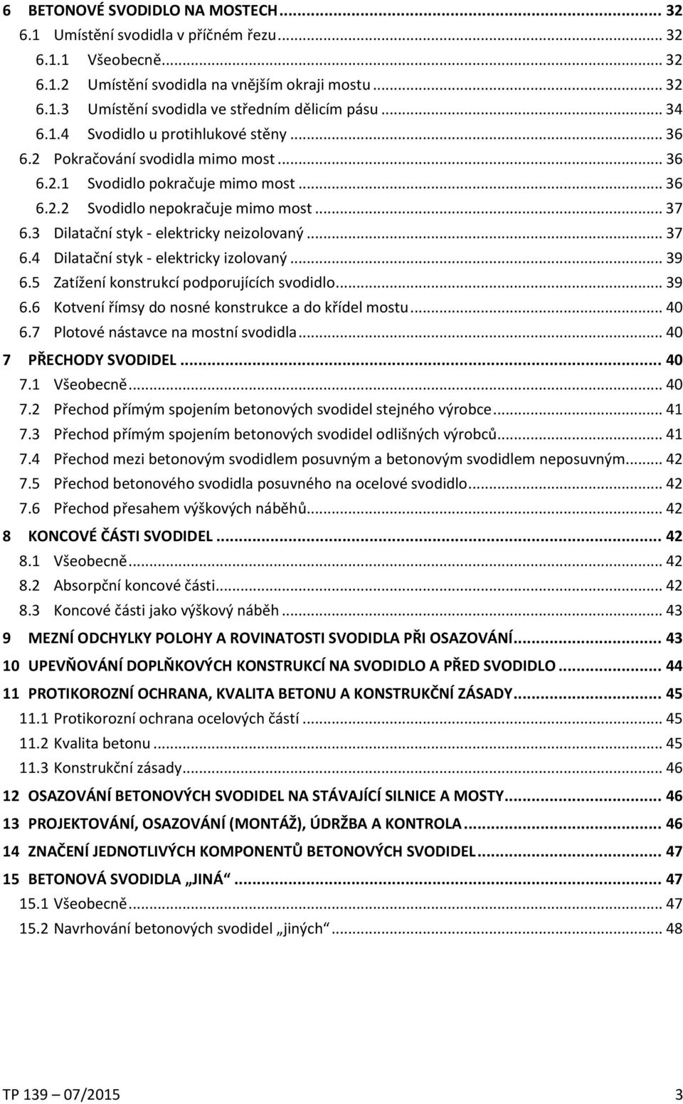 3 Dilatační styk - elektricky neizolovaný... 37 6.4 Dilatační styk - elektricky izolovaný... 39 6.5 Zatížení konstrukcí podporujících svodidlo... 39 6.6 Kotvení římsy do nosné konstrukce a do křídel mostu.