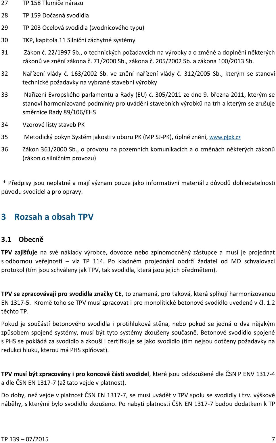 ve znění nařízení vlády č. 312/2005 Sb., kterým se stanoví technické požadavky na vybrané stavební výrobky 33 Nařízení Evropského parlamentu a Rady (EU) č. 305/2011 ze dne 9.